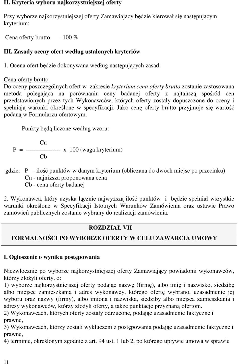 Ocena ofert będzie dokonywana według następujących zasad: Cena oferty brutto Do oceny poszczególnych ofert w zakresie kryterium cena oferty brutto zostanie zastosowana metoda polegająca na porównaniu