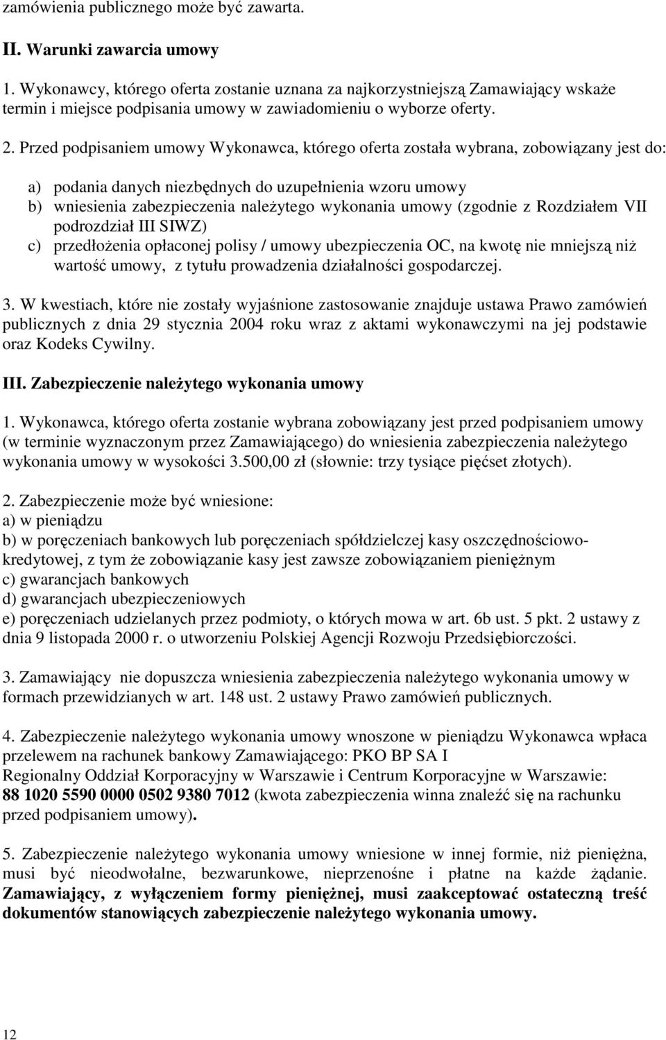 Przed podpisaniem umowy Wykonawca, którego oferta została wybrana, zobowiązany jest do: a) podania danych niezbędnych do uzupełnienia wzoru umowy b) wniesienia zabezpieczenia naleŝytego wykonania