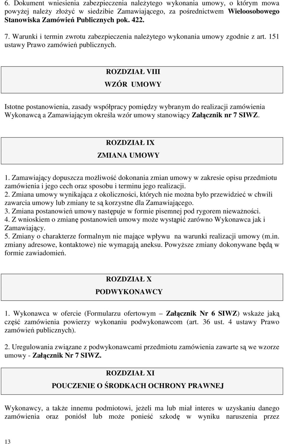 ROZDZIAŁ VIII WZÓR UMOWY Istotne postanowienia, zasady współpracy pomiędzy wybranym do realizacji zamówienia Wykonawcą a Zamawiającym określa wzór umowy stanowiący Załącznik nr 7 SIWZ.