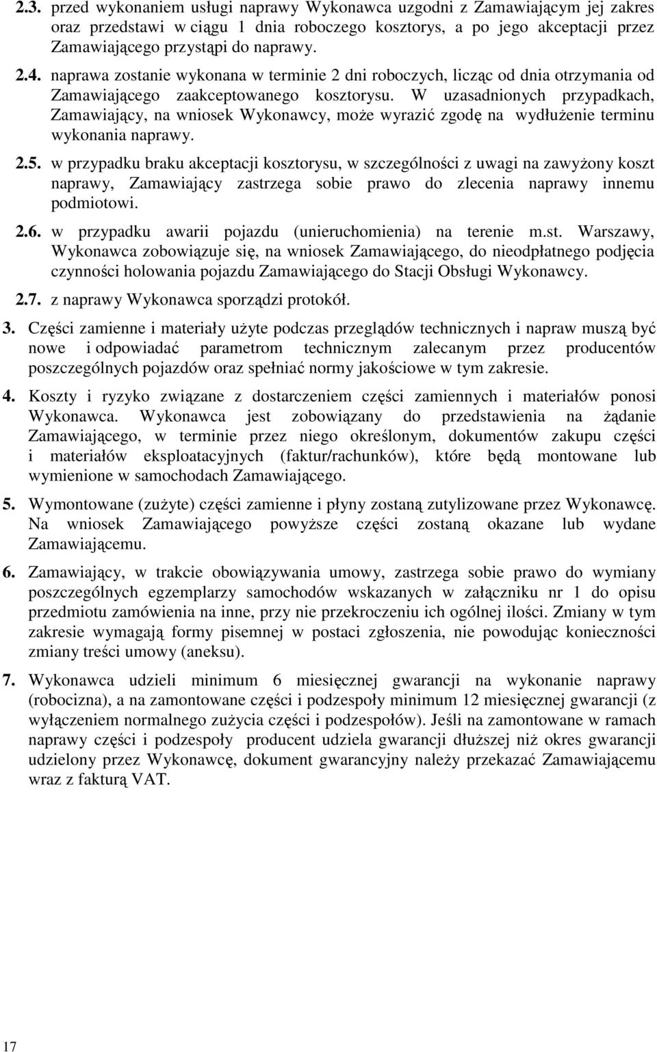 W uzasadnionych przypadkach, Zamawiający, na wniosek Wykonawcy, moŝe wyrazić zgodę na wydłuŝenie terminu wykonania naprawy. 2.5.