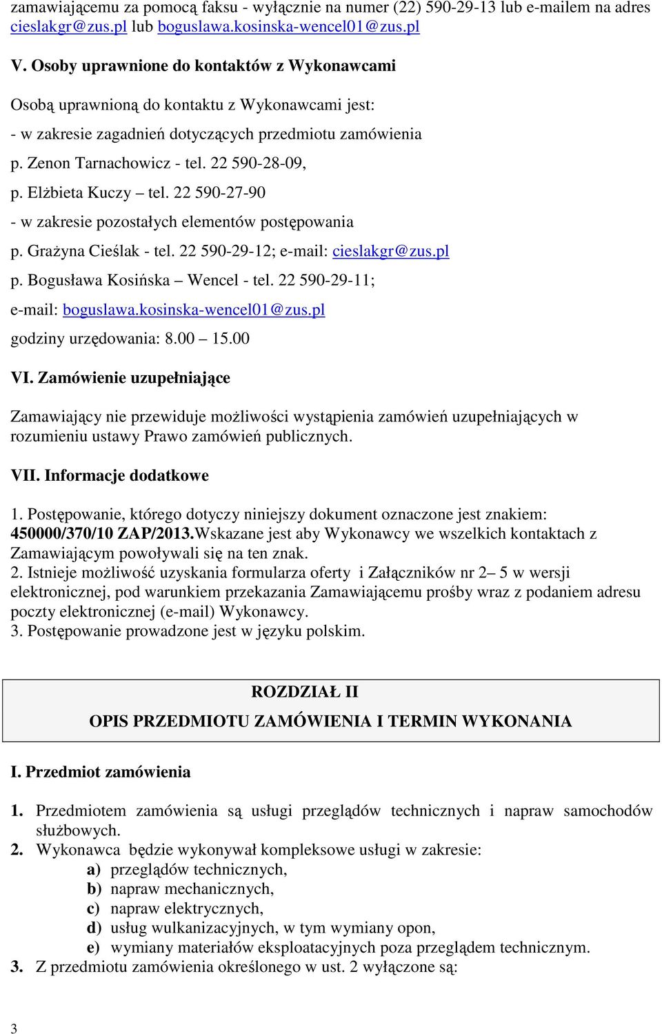 ElŜbieta Kuczy tel. 22 590-27-90 - w zakresie pozostałych elementów postępowania p. GraŜyna Cieślak - tel. 22 590-29-12; e-mail: cieslakgr@zus.pl p. Bogusława Kosińska Wencel - tel.