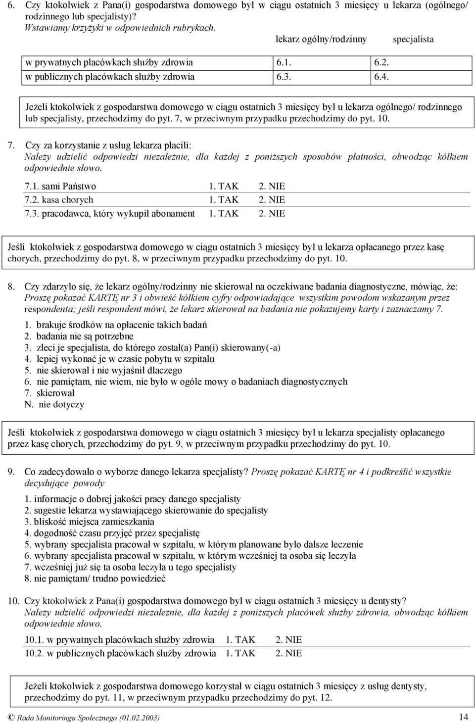 Jeżeli ktokolwiek z gospodarstwa domowego w ciągu ostatnich 3 miesięcy był u lekarza ogólnego/ rodzinnego lub specjalisty, przechodzimy do pyt. 7,