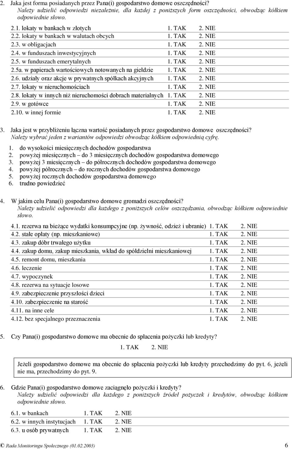 w papierach wartościowych notowanych na giełdzie 2.6. udziały oraz akcje w prywatnych spółkach akcyjnych 2.7. lokaty w nieruchomościach 2.8. lokaty w innych niż nieruchomości dobrach materialnych 2.9.