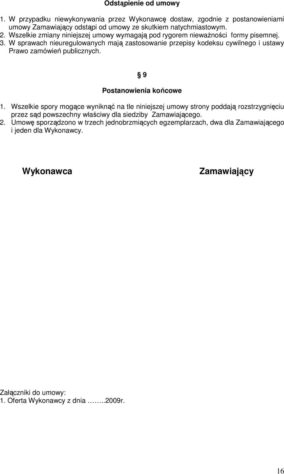 W sprawach nieuregulowanych mają zastosowanie przepisy kodeksu cywilnego i ustawy Prawo zamówień publicznych. 9 Postanowienia końcowe 1.