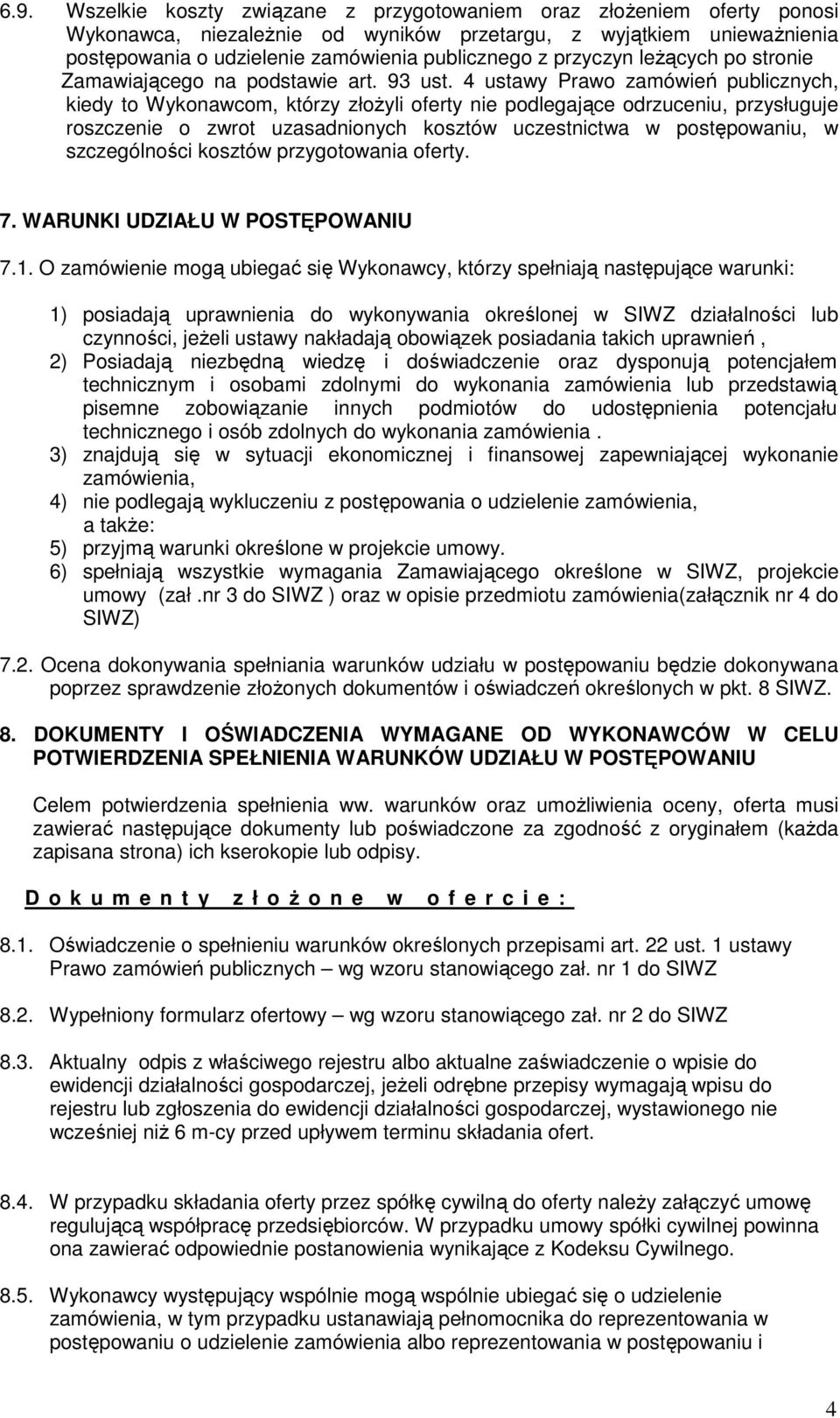 4 ustawy Prawo zamówień publicznych, kiedy to Wykonawcom, którzy złoŝyli oferty nie podlegające odrzuceniu, przysługuje roszczenie o zwrot uzasadnionych kosztów uczestnictwa w postępowaniu, w