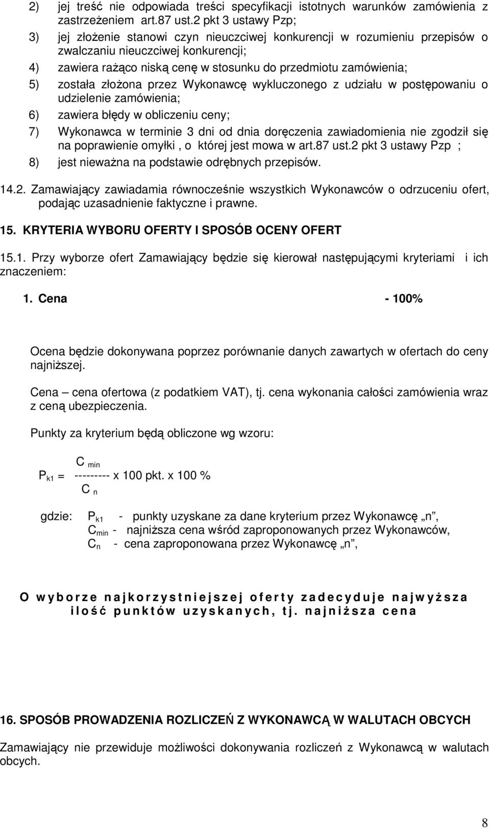 5) została złoŝona przez Wykonawcę wykluczonego z udziału w postępowaniu o udzielenie zamówienia; 6) zawiera błędy w obliczeniu ceny; 7) Wykonawca w terminie 3 dni od dnia doręczenia zawiadomienia