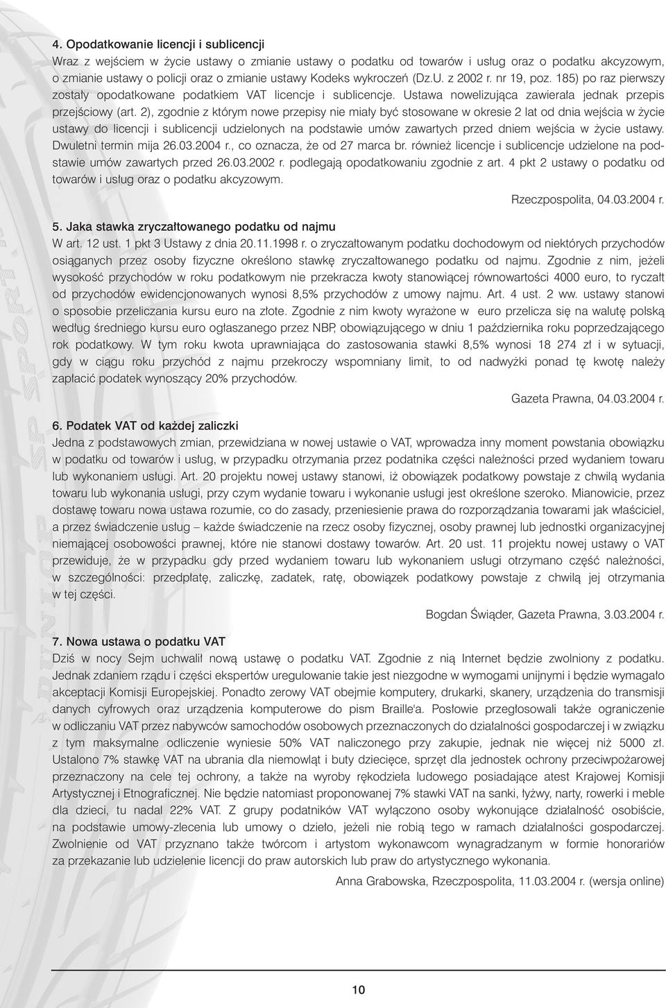 2), zgodnie z którym nowe przepisy nie mia y byç stosowane w okresie 2 lat od dnia wejêcia w ycie ustawy do licencji i sublicencji udzielonych na podstawie umów zawartych przed dniem wejêcia w ycie