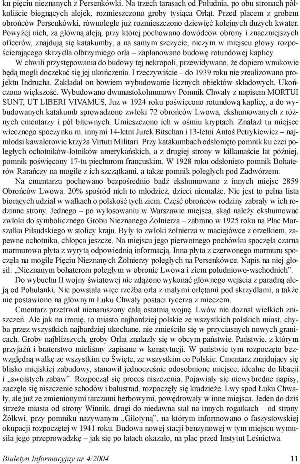 Powyżej nich, za główną aleją, przy której pochowano dowódców obrony i znaczniejszych oficerów, znajdują się katakumby, a na samym szczycie, niczym w miejscu głowy rozpościerającego skrzydła