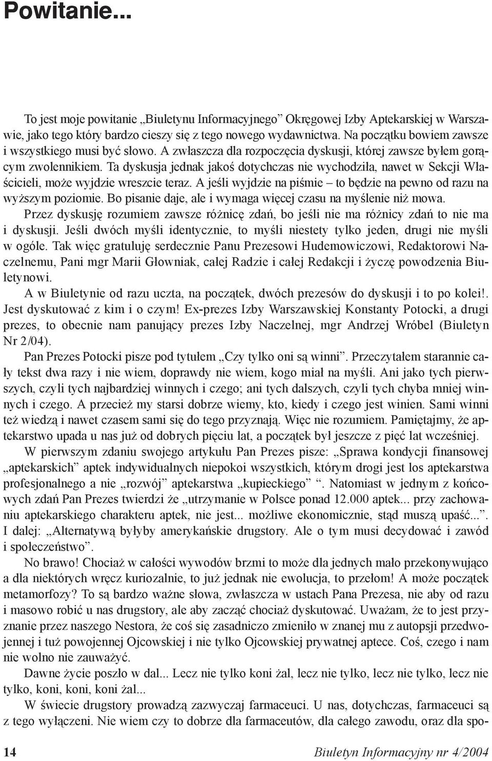 Ta dyskusja jednak jakoś dotychczas nie wychodziła, nawet w Sekcji Właścicieli, może wyjdzie wreszcie teraz. A jeśli wyjdzie na piśmie to będzie na pewno od razu na wyższym poziomie.