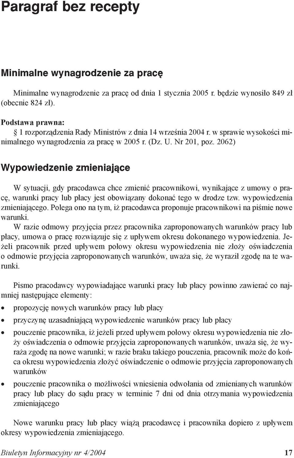 2062) Wypowiedzenie zmieniaj¹ce W sytuacji, gdy pracodawca chce zmienić pracownikowi, wynikające z umowy o pracę, warunki pracy lub płacy jest obowiązany dokonać tego w drodze tzw.