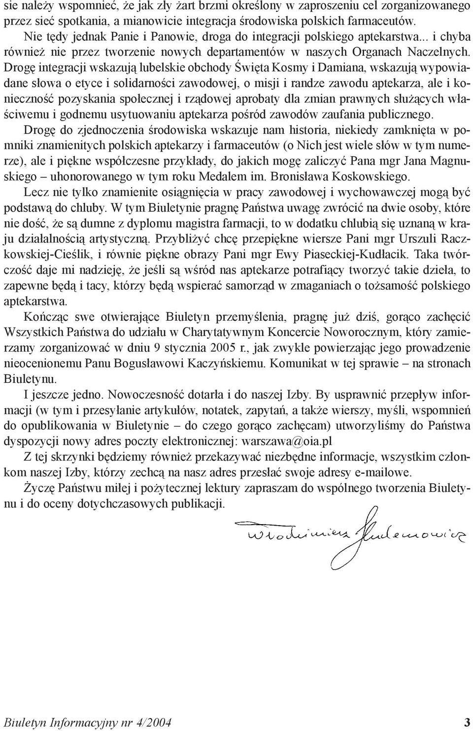 Drogę integracji wskazują lubelskie obchody Święta Kosmy i Damiana, wskazują wypowiadane słowa o etyce i solidarności zawodowej, o misji i randze zawodu aptekarza, ale i konieczność pozyskania