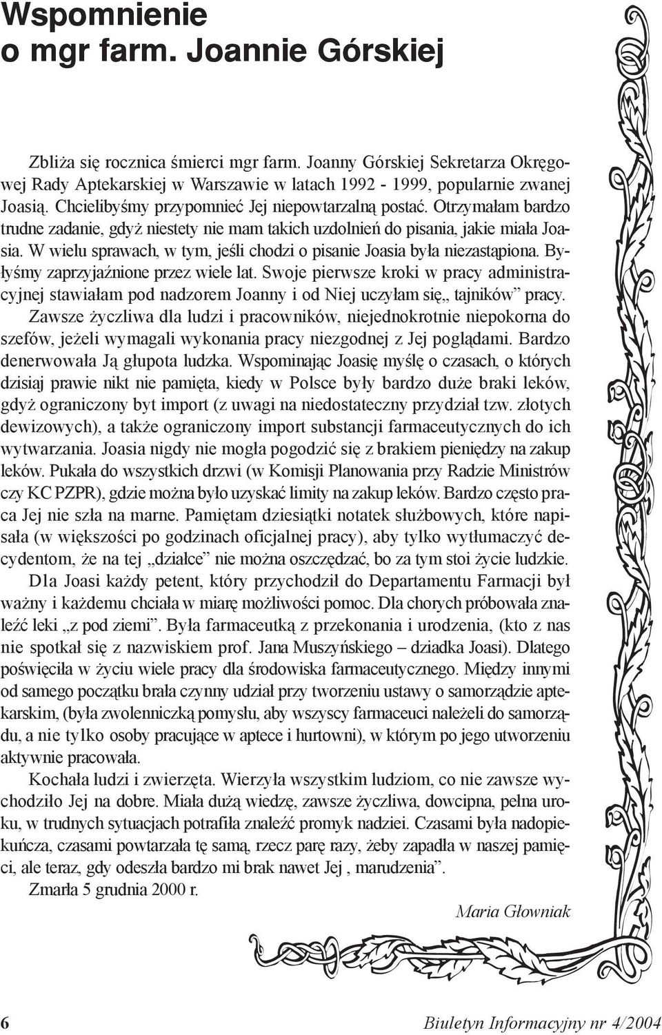 W wielu sprawach, w tym, jeśli chodzi o pisanie Joasia była niezastąpiona. Byłyśmy zaprzyjaźnione przez wiele lat.