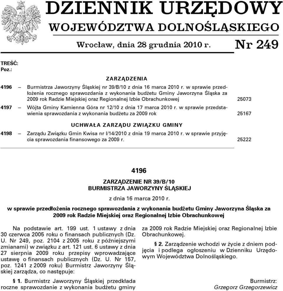 z dnia 17 marca 2010 r. w sprawie przedstawienia sprawozdania z wykonania budŋetu za 2009 rok 25167 UCHWAŁ A ZARZĄDU ZWIĄZKU GMINY 4198 Zarządu Związku Gmin Kwisa nr I/14/2010 z dnia 19 marca 2010 r.