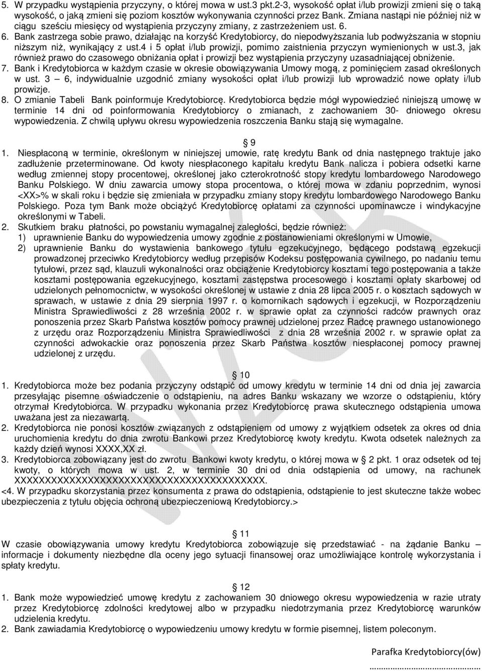 6. Bank zastrzega sobie prawo, działając na korzyść Kredytobiorcy, do niepodwyższania lub podwyższania w stopniu niższym niż, wynikający z ust.