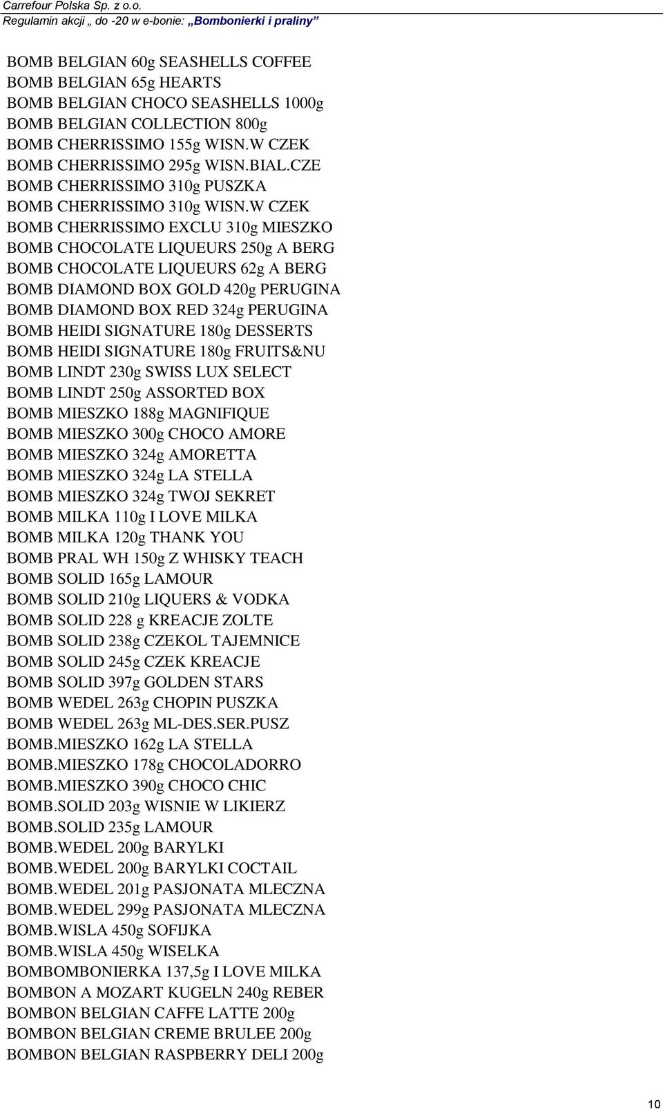 W CZEK BOMB CHERRISSIMO EXCLU 310g MIESZKO BOMB CHOCOLATE LIQUEURS 250g A BERG BOMB CHOCOLATE LIQUEURS 62g A BERG BOMB DIAMOND BOX GOLD 420g PERUGINA BOMB DIAMOND BOX RED 324g PERUGINA BOMB HEIDI