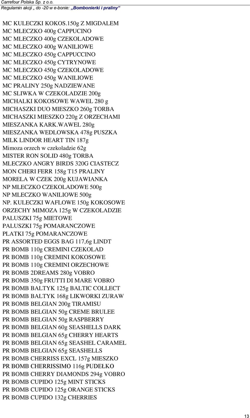 WANILIOWE MC PRALINY 250g NADZIEWANE MC SLIWKA W CZEKOLADZIE 200g MICHALKI KOKOSOWE WAWEL 280 g MICHASZKI DUO MIESZKO 260g TORBA MICHASZKI MIESZKO 220g Z ORZECHAMI MIESZANKA KARK.