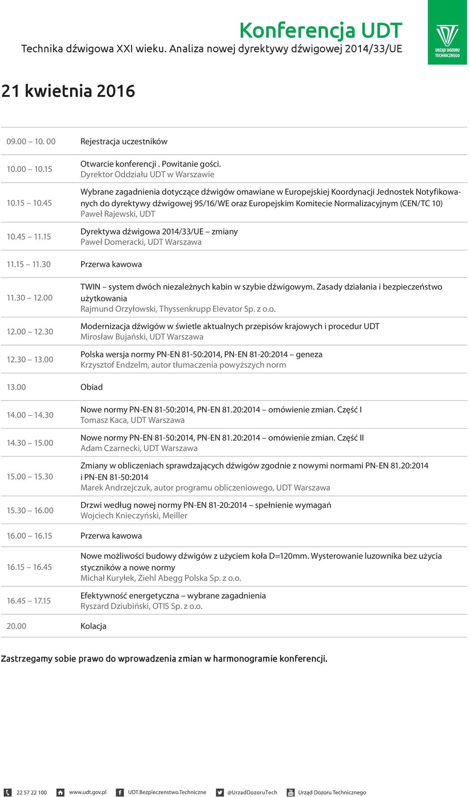 Normalizacyjnym (CEN/TC 10) Paweł Rajewski, UDT Dyrektywa dźwigowa 2014/33/UE zmiany Paweł Domeracki, UDT Warszawa 11.15 11.30 Przerwa kawowa 11.30 12.00 12.00 12.30 12.30 13.