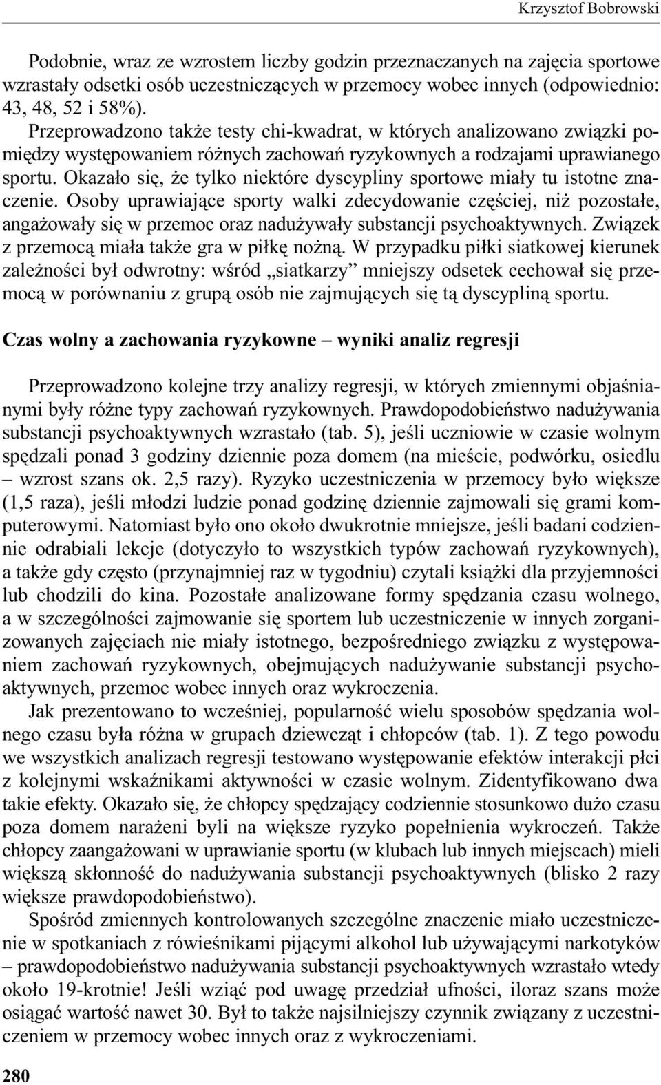 Okaza³o siê, e tylko niektóre dyscypliny sportowe mia³y tu istotne znaczenie.