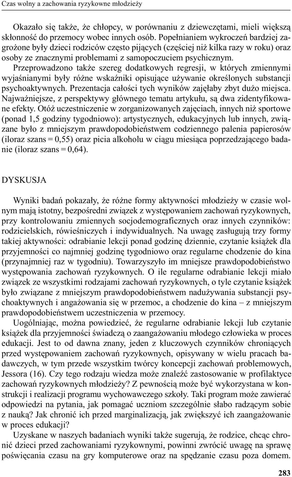 Przeprowadzono tak e szereg dodatkowych regresji, w których zmiennymi wyjaœnianymi by³y ró ne wskaÿniki opisuj¹ce u ywanie okreœlonych substancji psychoaktywnych.