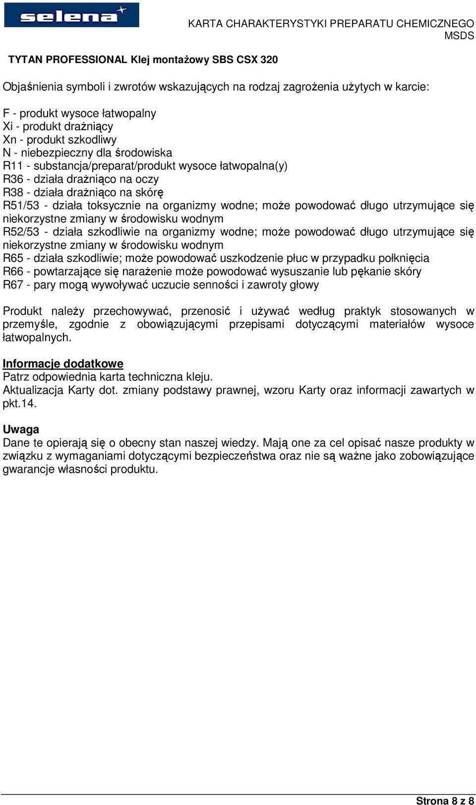 niekorzystne zmiany w środowisku wodnym R52/53 - działa szkodliwie na organizmy wodne; może powodować długo utrzymujące się niekorzystne zmiany w środowisku wodnym R65 - działa szkodliwie; może