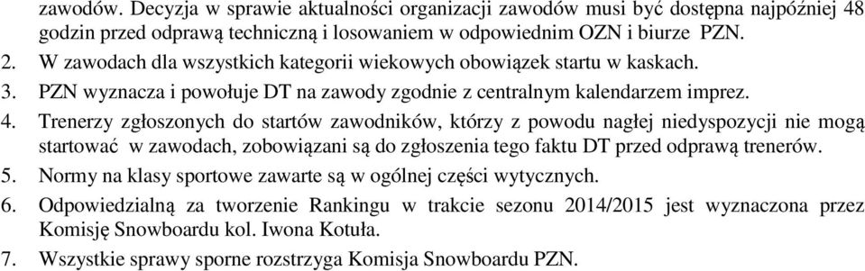 Trenerzy zgłoszonych do startów zawodników, którzy z powodu nagłej niedyspozycji nie mogą startować w zawodach, zobowiązani są do zgłoszenia tego faktu DT przed odprawą trenerów. 5.