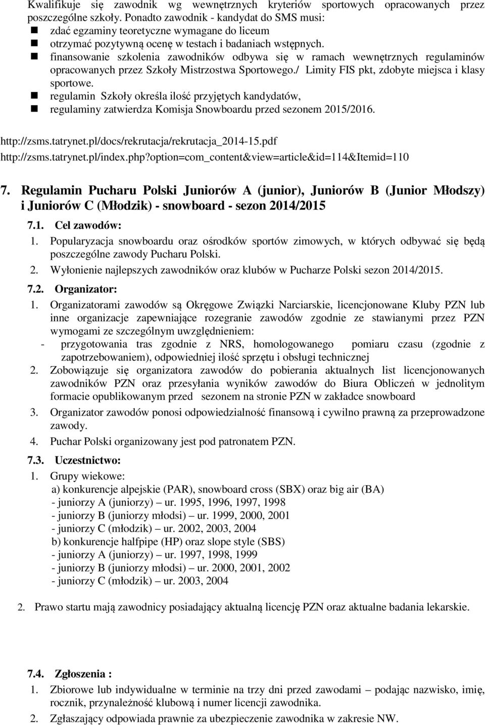 finansowanie szkolenia zawodników odbywa się w ramach wewnętrznych regulaminów opracowanych przez Szkoły Mistrzostwa Sportowego./ Limity FIS pkt, zdobyte miejsca i klasy sportowe.