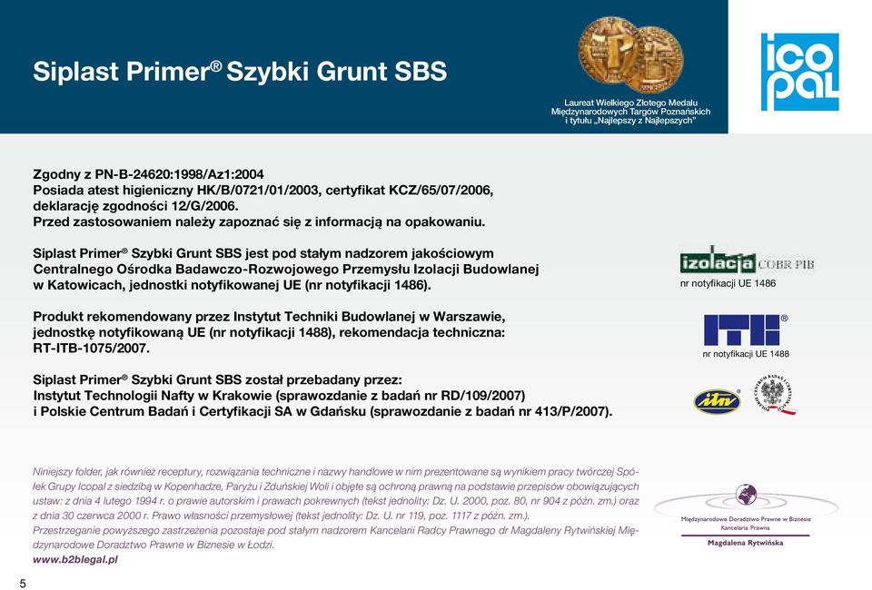 Siplast Primer Szybki Grunt SBS jest pod stałym nadzorem jakościowym Centralnego Ośrodka Badawczo-Rozwojowego Przemysłu Izolacji Budowlanej w Katowicach, jednostki notyfikowanej UE (nr notyfikacji