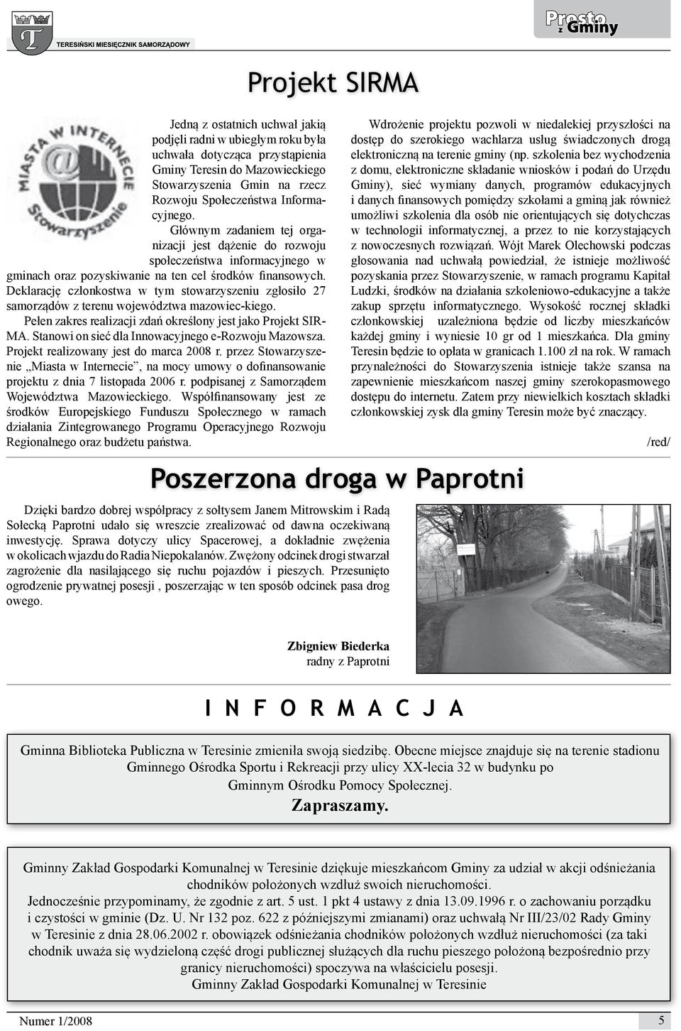 Deklarację członkostwa w tym stowarzyszeniu zgłosiło 27 samorządów z terenu województwa mazowiec-kiego. Pełen zakres realizacji zdań określony jest jako Projekt SIR- MA.