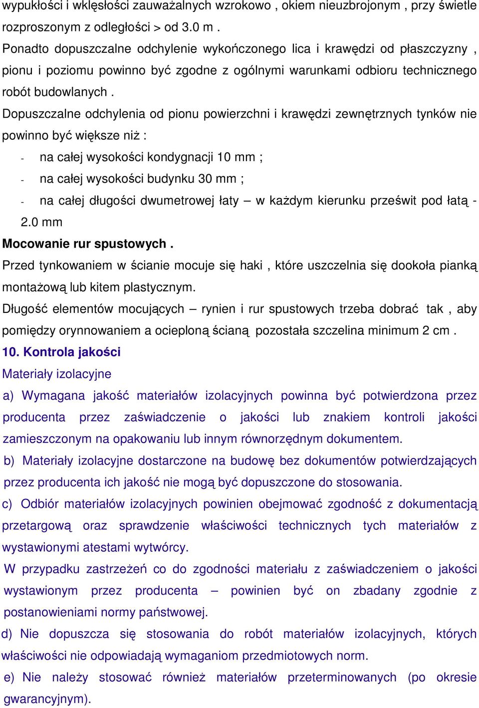 Dopuszczalne odchylenia od pionu powierzchni i krawędzi zewnętrznych tynków nie powinno być większe niż : - na całej wysokości kondygnacji 10 mm ; - na całej wysokości budynku 30 mm ; - na całej