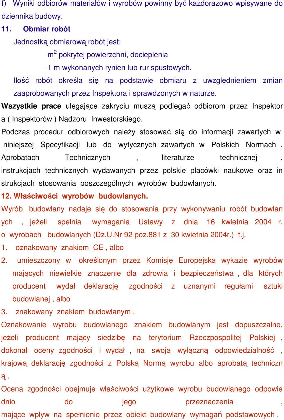 Ilość robót określa się na podstawie obmiaru z uwzględnieniem zmian zaaprobowanych przez Inspektora i sprawdzonych w naturze.