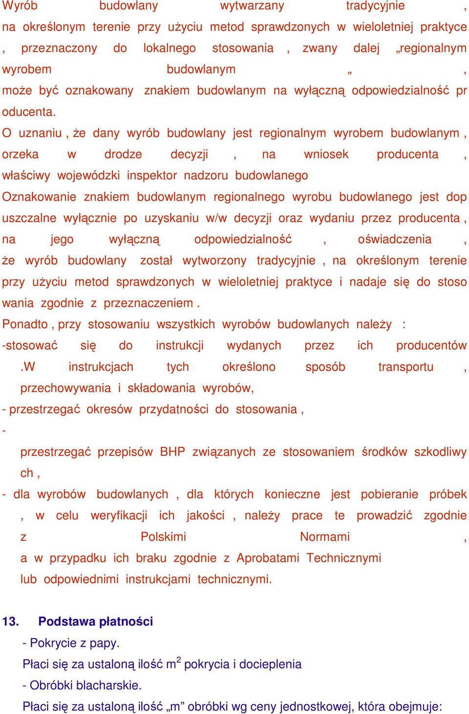 O uznaniu, że dany wyrób budowlany jest regionalnym wyrobem budowlanym, orzeka w drodze decyzji, na wniosek producenta, właściwy wojewódzki inspektor nadzoru budowlanego Oznakowanie znakiem