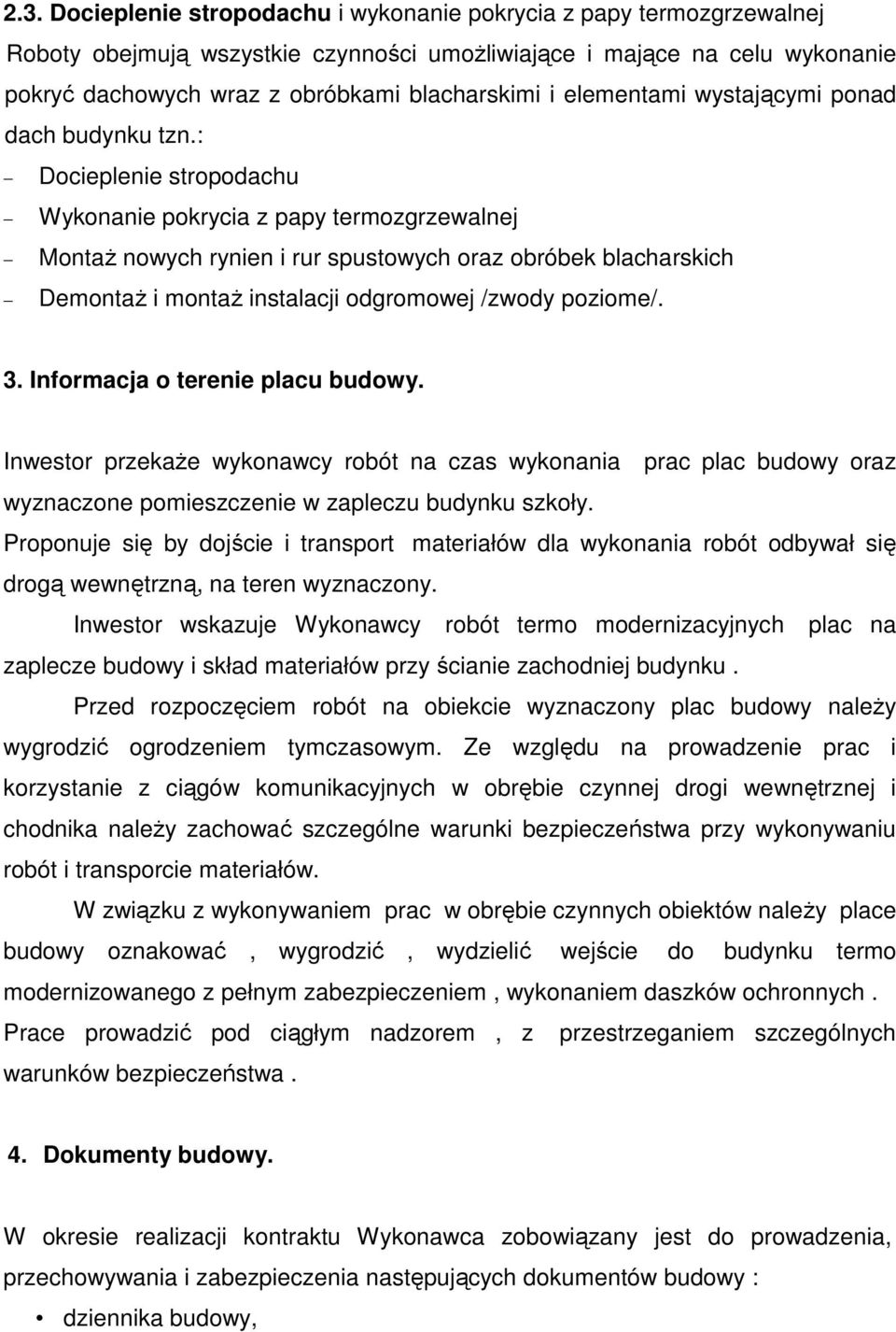 : Docieplenie stropodachu Wykonanie pokrycia z papy termozgrzewalnej Montaż nowych rynien i rur spustowych oraz obróbek blacharskich Demontaż i montaż instalacji odgromowej /zwody poziome/. 3.