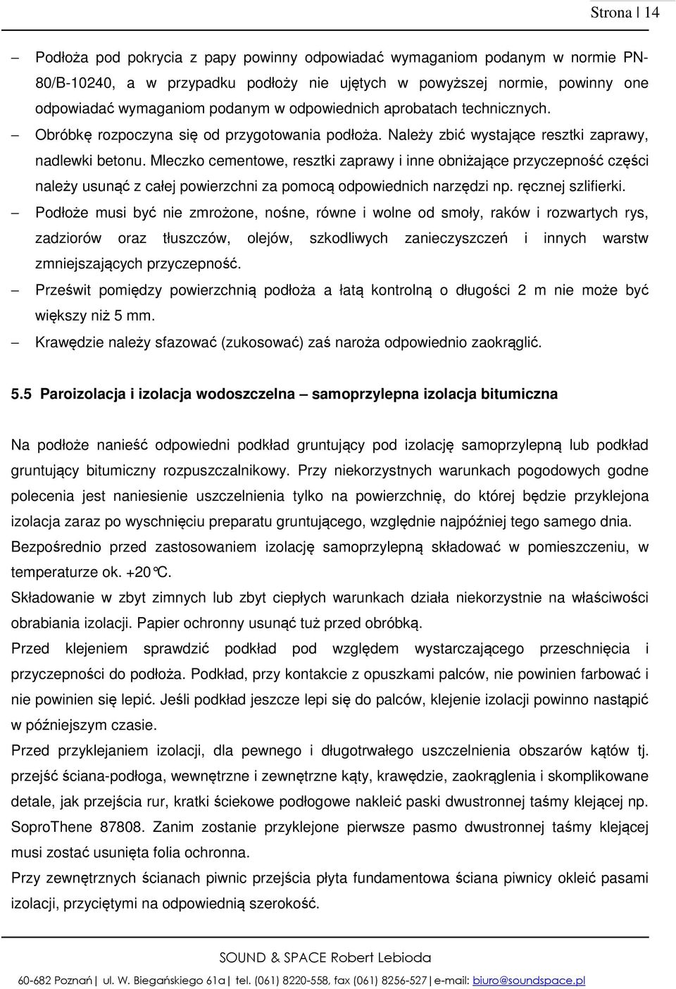 Mleczko cementowe, resztki zaprawy i inne obniżające przyczepność części należy usunąć z całej powierzchni za pomocą odpowiednich narzędzi np. ręcznej szlifierki.