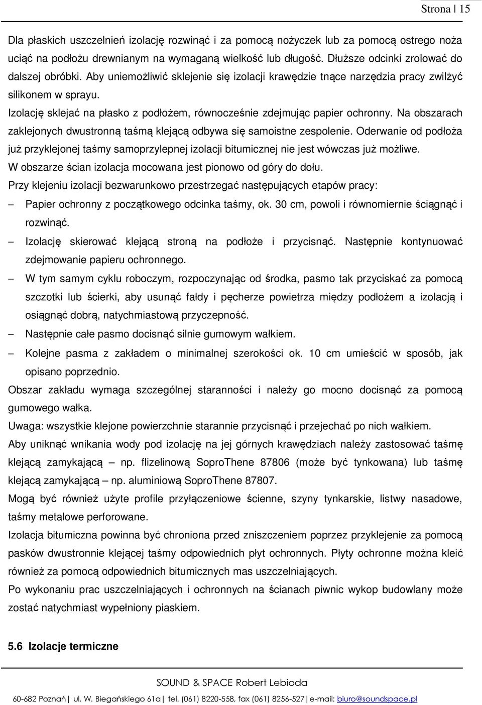 Izolację sklejać na płasko z podłożem, równocześnie zdejmując papier ochronny. Na obszarach zaklejonych dwustronną taśmą klejącą odbywa się samoistne zespolenie.