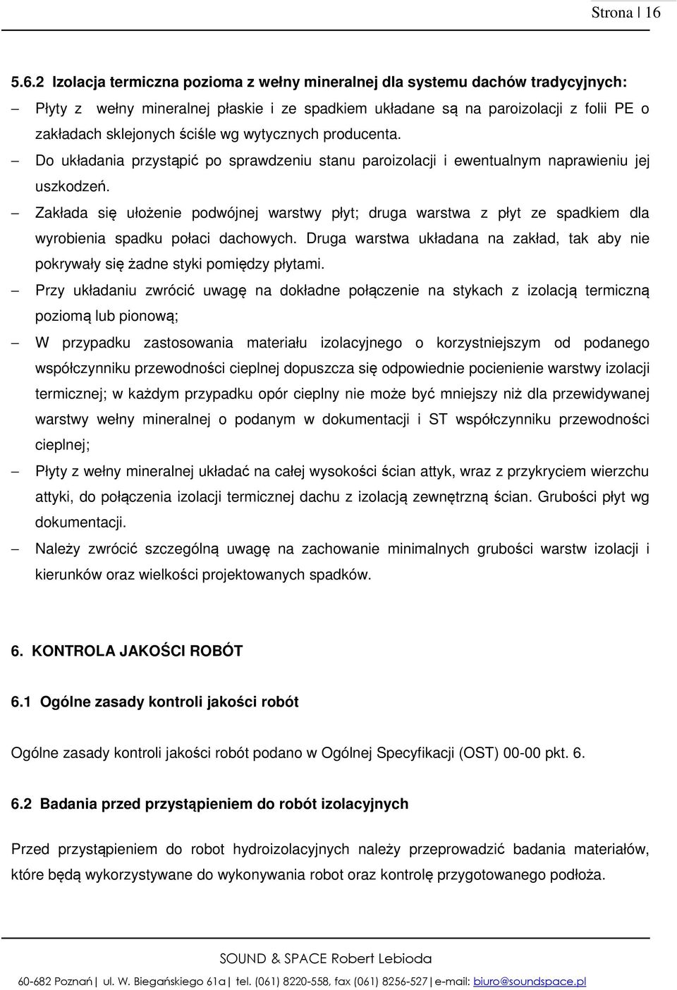 ściśle wg wytycznych producenta. Do układania przystąpić po sprawdzeniu stanu paroizolacji i ewentualnym naprawieniu jej uszkodzeń.