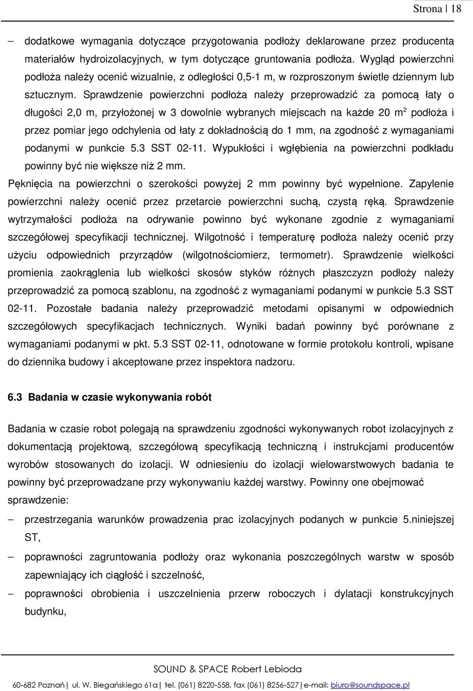 Sprawdzenie powierzchni podłoża należy przeprowadzić za pomocą łaty o długości 2,0 m, przyłożonej w 3 dowolnie wybranych miejscach na każde 20 m 2 podłoża i przez pomiar jego odchylenia od łaty z