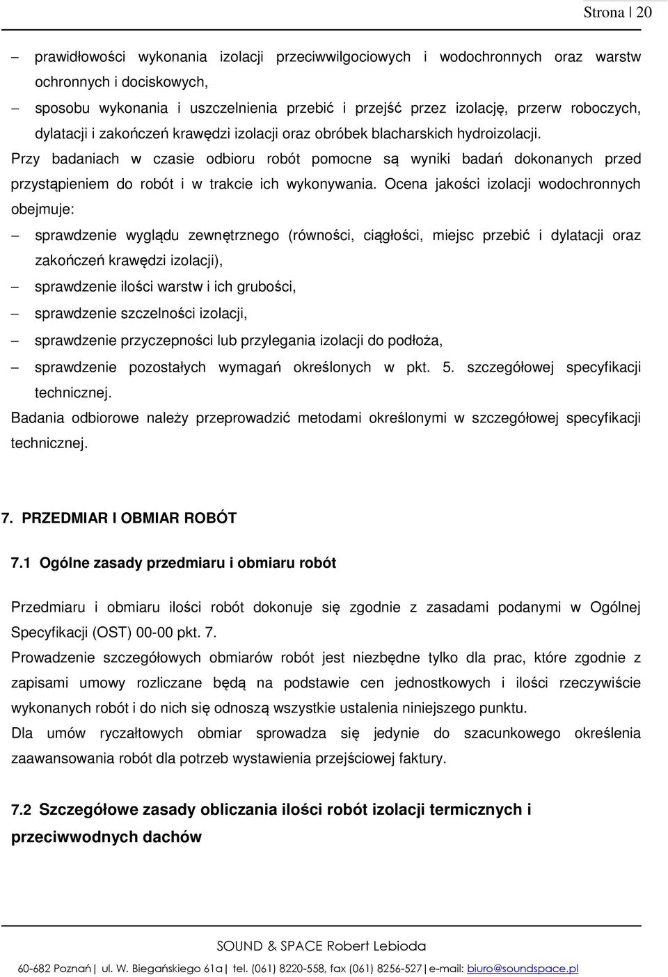 Przy badaniach w czasie odbioru robót pomocne są wyniki badań dokonanych przed przystąpieniem do robót i w trakcie ich wykonywania.