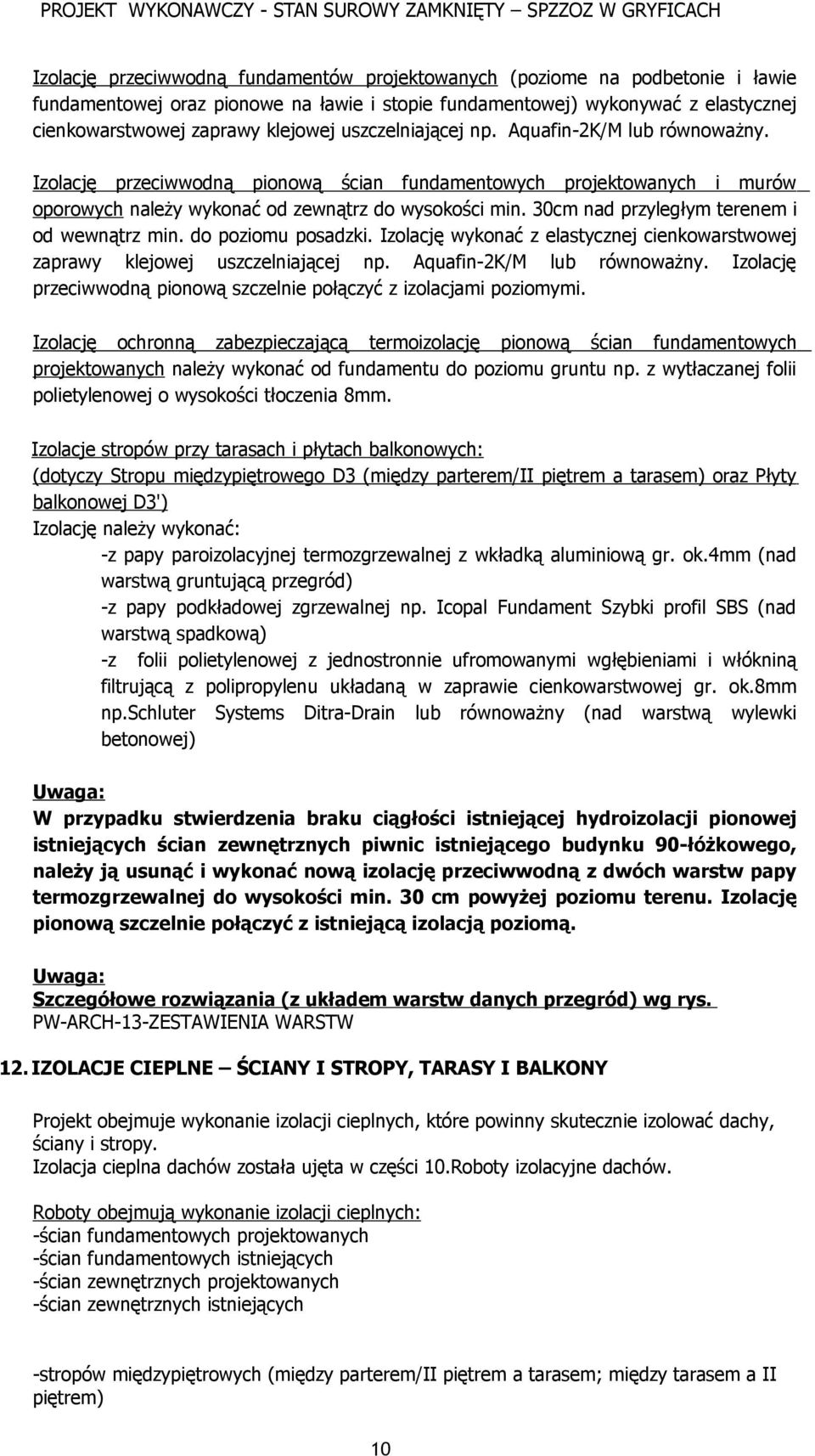 30cm nad przyległym terenem i od wewnątrz min. do poziomu posadzki. Izolację wykonać z elastycznej cienkowarstwowej zaprawy klejowej uszczelniającej np. Aquafin-2K/M lub równoważny.