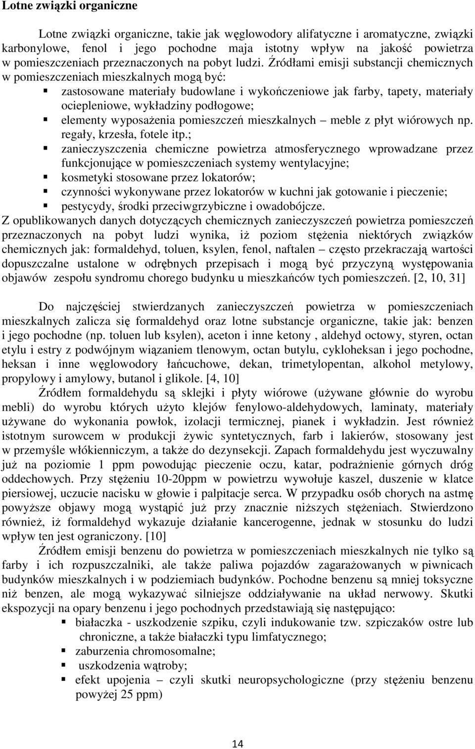 Źródłami emisji substancji chemicznych w pomieszczeniach mieszkalnych mogą być: zastosowane materiały budowlane i wykończeniowe jak farby, tapety, materiały ociepleniowe, wykładziny podłogowe;