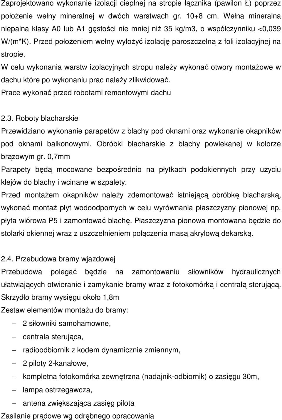 W celu wykonania warstw izolacyjnych stropu należy wykonać otwory montażowe w dachu które po wykonaniu prac należy zlikwidować. Prace wykonać przed robotami remontowymi dachu 2.3.