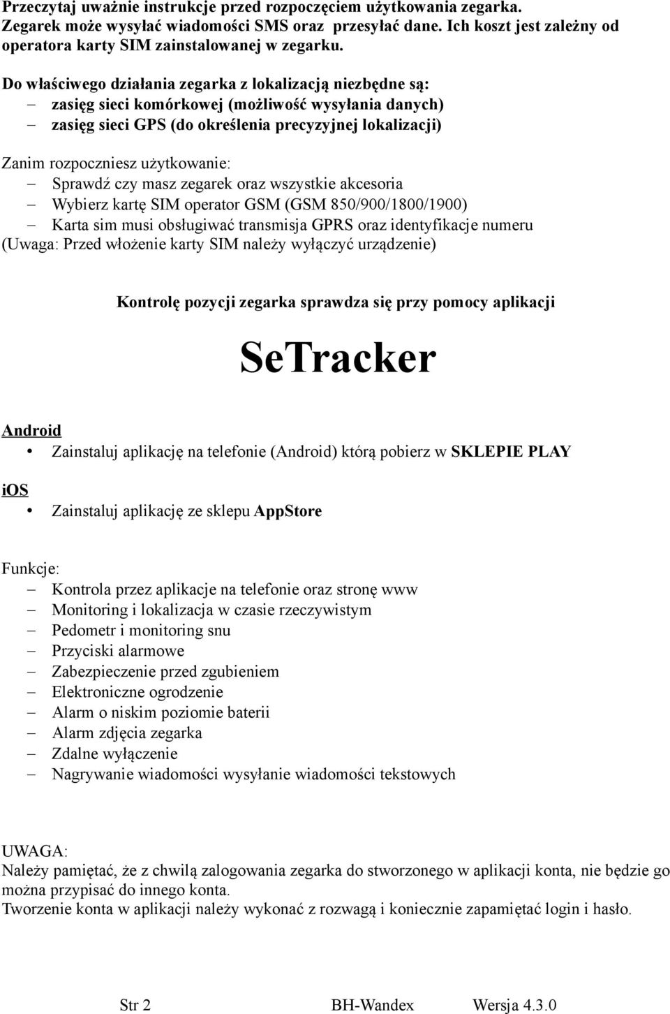 użytkowanie: Sprawdź czy masz zegarek oraz wszystkie akcesoria Wybierz kartę SIM operator GSM (GSM 850/900/1800/1900) Karta sim musi obsługiwać transmisja GPRS oraz identyfikacje numeru (Uwaga: Przed