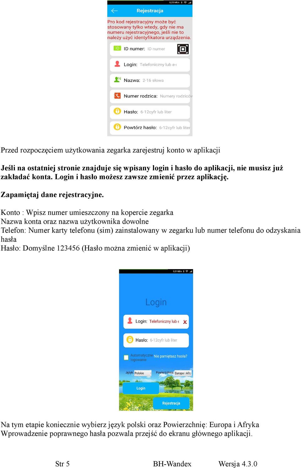 Konto : Wpisz numer umieszczony na kopercie zegarka Nazwa konta oraz nazwa użytkownika dowolne Telefon: Numer karty telefonu (sim) zainstalowany w zegarku lub numer