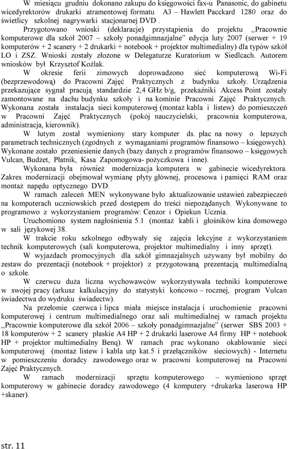 notebook + projektor multimedialny) dla typów szkół LO i ZSZ. Wnioski zostały złożone w Delegaturze Kuratorium w Siedlcach. Autorem wniosków był Krzysztof Koźlak.