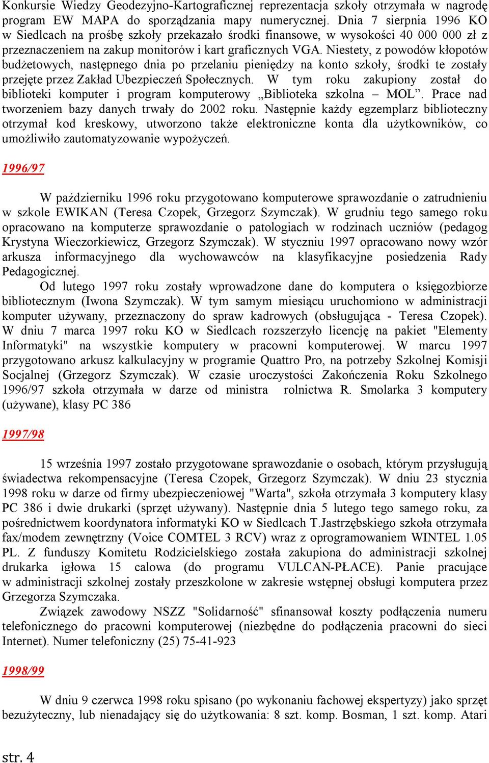 Niestety, z powodów kłopotów budżetowych, następnego dnia po przelaniu pieniędzy na konto szkoły, środki te zostały przejęte przez Zakład Ubezpieczeń Społecznych.