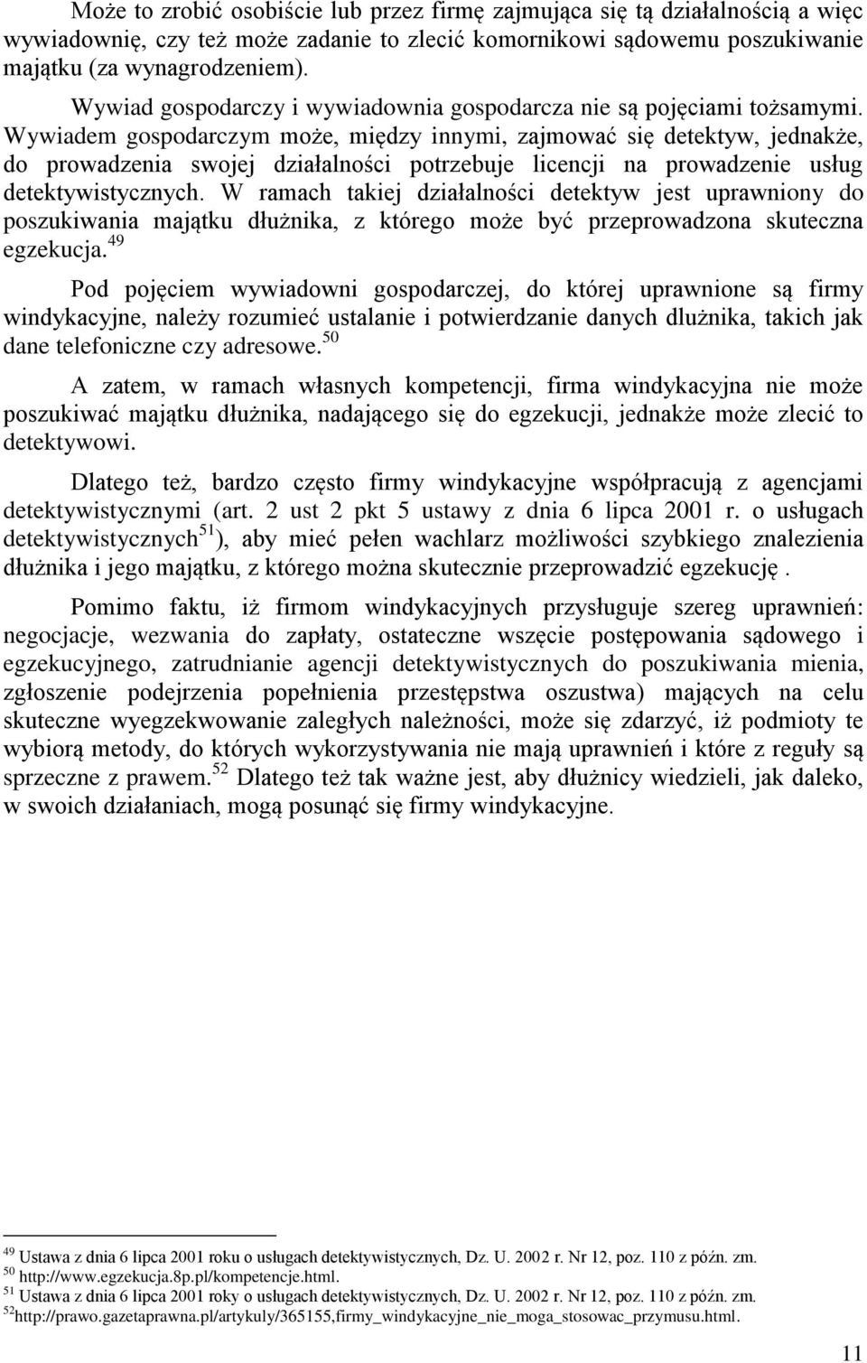 Wywiadem gospodarczym może, między innymi, zajmować się detektyw, jednakże, do prowadzenia swojej działalności potrzebuje licencji na prowadzenie usług detektywistycznych.