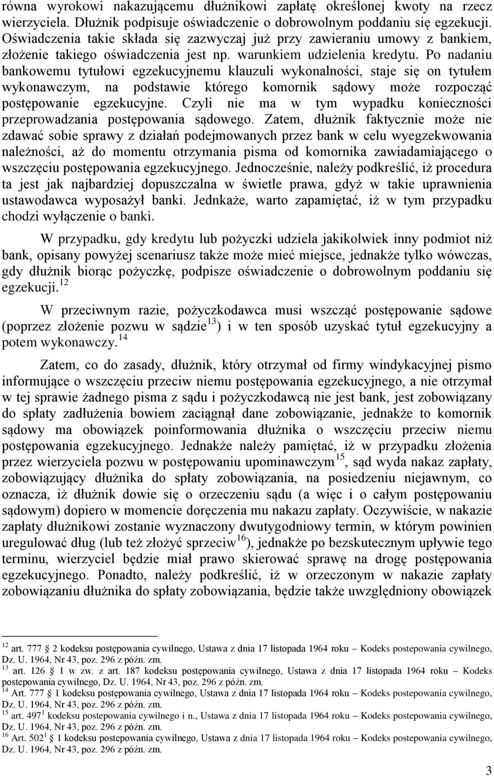 Po nadaniu bankowemu tytułowi egzekucyjnemu klauzuli wykonalności, staje się on tytułem wykonawczym, na podstawie którego komornik sądowy może rozpocząć postępowanie egzekucyjne.