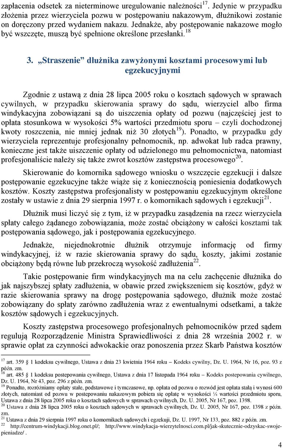 Straszenie dłużnika zawyżonymi kosztami procesowymi lub egzekucyjnymi Zgodnie z ustawą z dnia 28 lipca 2005 roku o kosztach sądowych w sprawach cywilnych, w przypadku skierowania sprawy do sądu,