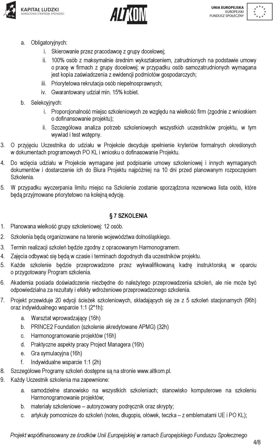 podmiotów gospodarczych; iii. Priorytetowa rekrutacja osób niepełnosprawnych; iv. Gwarantowany udział min. 15% kobiet. b. Selekcyjnych: i.