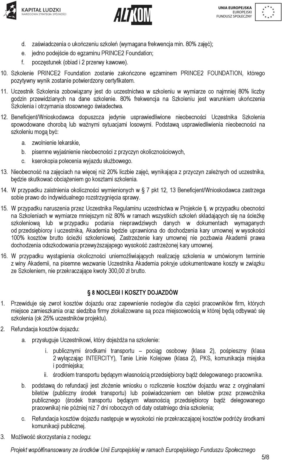 Uczestnik Szkolenia zobowiązany jest do uczestnictwa w szkoleniu w wymiarze co najmniej 80% liczby godzin przewidzianych na dane szkolenie.