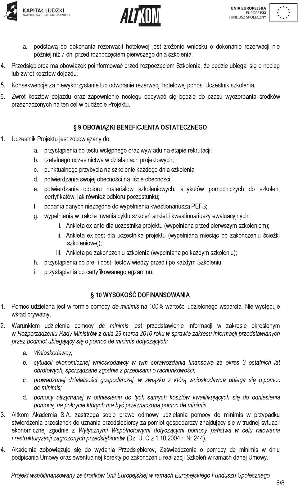 Konsekwencje za niewykorzystanie lub odwołanie rezerwacji hotelowej ponosi Uczestnik szkolenia. 6.